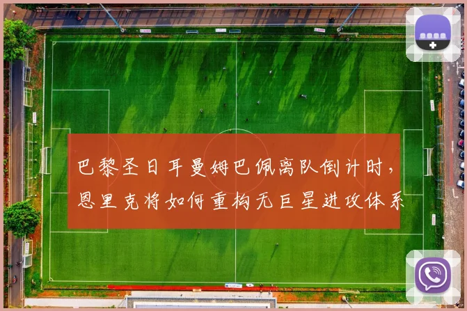 巴黎圣日耳曼姆巴佩离队倒计时，恩里克将如何重构无巨星进攻体系？