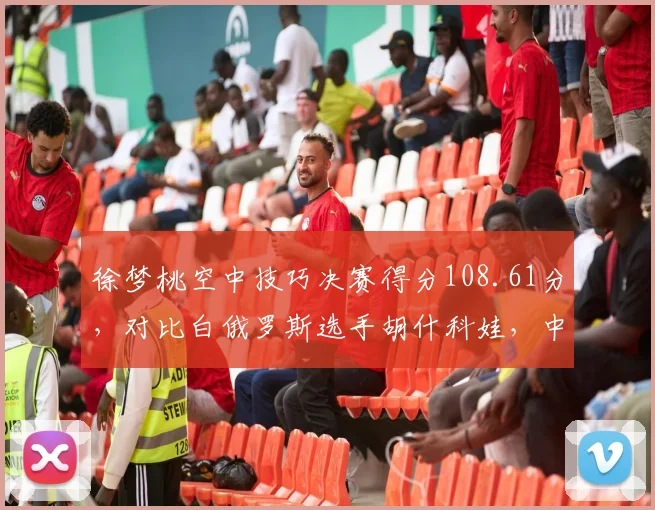 徐梦桃空中技巧决赛得分108.61分，对比白俄罗斯选手胡什科娃，中国女将难度价值更高